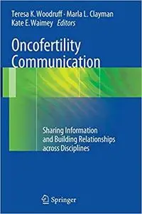 Oncofertility Communication: Sharing Information and Building Relationships across Disciplines (Repost)