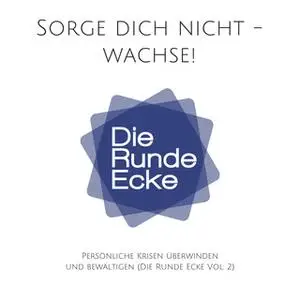 «Die Runde Ecke - Vol. 2: Sorge dich nicht - wachse! Persönliche Krisen überwinden und bewältigen» by Patrick Lynen