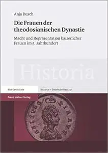 Die Frauen der theodosianischen Dynastie: Macht und Reprasentation kaiserlicher Frauen im 5. Jahrhundert