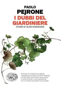 Paolo Pejrone - I dubbi del giardiniere. Storie di slow gardening