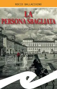 Rocco Ballacchino - La persona sbagliata. Un nuovo caso per Crema e Bernardini