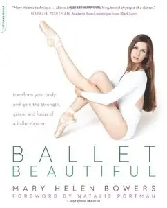 Ballet Beautiful: Transform Your Body and Gain the Strength, Grace, and Focus of a Ballet Dancer [Repost] 