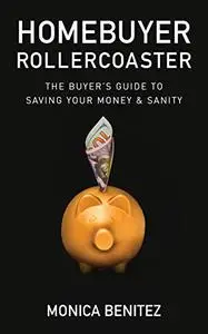 Homebuyer Rollercoaster: The Buyer’s Guide to Saving Your Money & Sanity