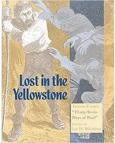 Lost In the Yellowstone: Truman Everts's Thirty Seven Days of Peril