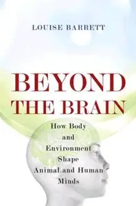 Beyond the Brain: How Body and Environment Shape Animal and Human Minds (repost)