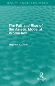 The Fall and Rise of the Asiatic Mode of Production (Routledge Revivals)