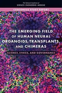 The Emerging Field of Human Neural Organoids, Transplants, and Chimeras: Science, Ethics, and Governance