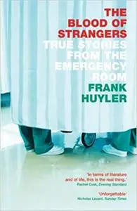 The Blood of Strangers : True Stories from the Emergency Room