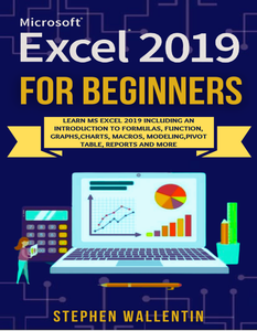 Ms Excel 2019 For Beginners, Learn Introduction To Formulas,Function,Graphs,Charts,Macros,Modeling,Pivot Table,Reports And Many