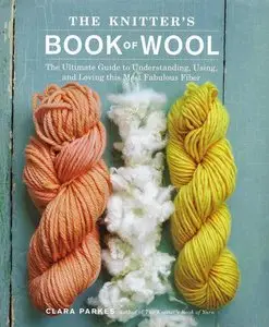 The Knitter's Book of Wool: The Ultimate Guide to Understanding, Using, and Loving this Most Fabulous Fiber