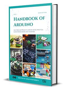Handbook of Arduino: 100+ Arduino Projects learn by doing practical guides for beginners and inventors.