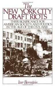 The New York City Draft Riots: Their Significance for American Society and Politics in the Age of the Civil War