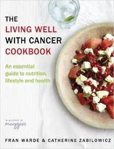 The Living Well With Cancer Cookbook: An Essential Guide to Nutrition, Lifestyle and Health