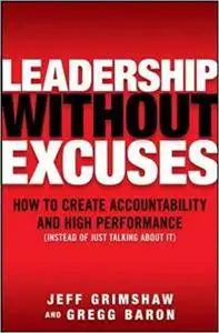 Leadership Without Excuses: How to Create Accountability and High-Performance