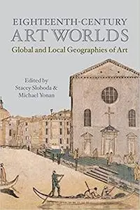 Eighteenth-Century Art Worlds: Global and Local Geographies of Art