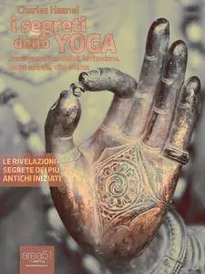 Charles F. Haanel, "I segreti dello yoga: Pranayama, Kundalini, levitazione, corpo astrale, vita eterna" (repost)