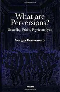 What Are Perversions?: Sexuality, Ethics, Psychoanalysis