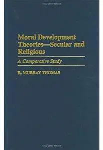 Moral Development Theories -- Secular and Religious: A Comparative Study