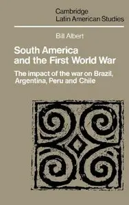 South America and the First World War: The Impact of the War on Brazil, Argentina, Peru and Chile
