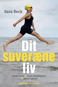 «Dit suveræne liv. Bedre form - mere sanselighed - dybere glæde» by Sara Beck