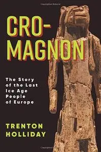 Cro-Magnon: The Story of the Last Ice Age People of Europe