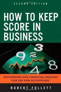 How to Keep Score in Business: Accounting and Financial Analysis for the Non-Accountant (2nd Edition) (Repost)