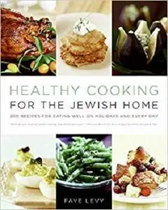 Healthy Cooking for the Jewish Home: 200 Recipes for Eating Well on Holidays and Every Day