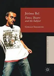 Jérôme Bel: Dance, Theatre, and the Subject (New World Choreographies)