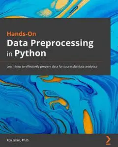 Hands-On Data Preprocessing in Python: Learn how to effectively prepare data for successful data analytics