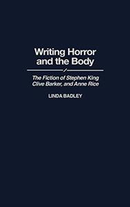 Writing Horror and the Body: The Fiction of Stephen King, Clive Barker, and Anne Rice (Contributions to the Study of Popular Cu