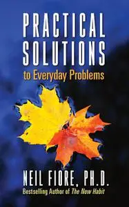 «Practical Solutions to Everyday Problems» by Neil Fiore
