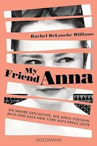 My friend Anna: Die wahre Geschichte, wie Anna Sorokin mich und halb New York aufs Kreuz legte - Deutsche Ausgabe