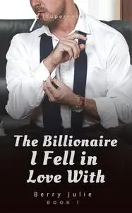 «The Billionaire I Fell in Love With» by Julie Berry
