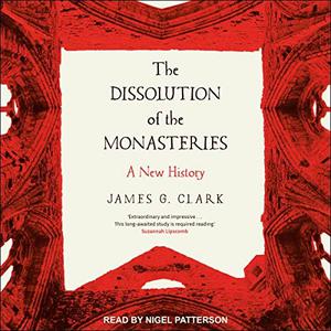 The Dissolution of the Monasteries: A New History [Audiobook]