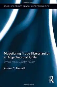 Negotiating Trade Liberalization in Argentina and Chile: When Policy creates Politics
