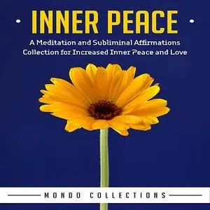 «Inner Peace: A Meditation and Subliminal Affirmations Collection for Increased Inner Peace and Love» by Mondo Collectio