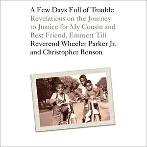 A Few Days Full of Trouble: Revelations on the Journey to Justice for My Cousin and Best Friend, Emmett Till [Audiobook]