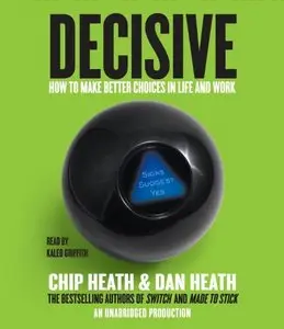 Decisive: How to Make Better Choices in Life and Work (Audiobook)
