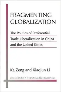 Fragmenting Globalization: The Politics of Preferential Trade Liberalization in China and the United States