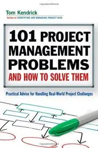 101 Project Management Problems and How to Solve Them: Practical Advice for Handling Real-World Project Challenges (repost)