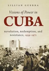 Visions of Power in Cuba: Revolution, Redemption, and Resistance, 1959-1971 (Envisioning Cuba)