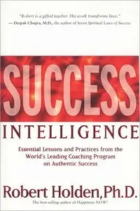 Success Intelligence: Essential Lessons and Practices from the World's Leading Coaching Program on Authentic Success (repost)