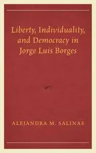 Liberty, Individuality, and Democracy in Jorge Luis Borges (Politics, Literature, & Film)