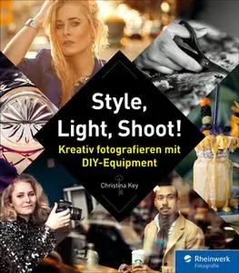 Style, Light, Shoot!: Kreativ fotografieren mit DIY-Equipment
