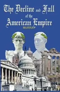 The Decline and Fall of the American Empire