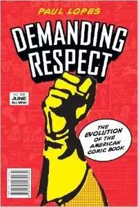 Demanding Respect: The Evolution of the American Comic Book by Paul Lopes