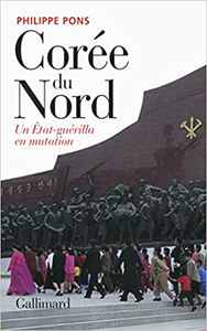 Corée du Nord, un État-guérilla en mutation: Un État-guérilla en mutation - Philippe Pons