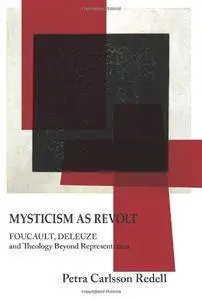 Mysticism as Revolt: Foucault, Deleuze, and Theology Beyond Representation