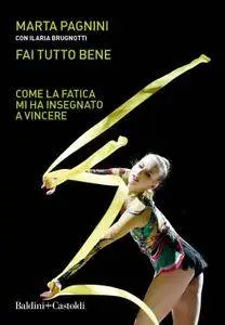 Marta Pagnini, Ilaria Brugnotti - Fai tutto bene. Come la fatica mi ha insegnato a vincere