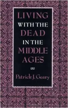 Living with the Dead in the Middle Ages by Patrick J. Gear